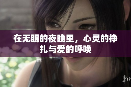 在无眠的夜晚里，心灵的挣扎与爱的呼唤