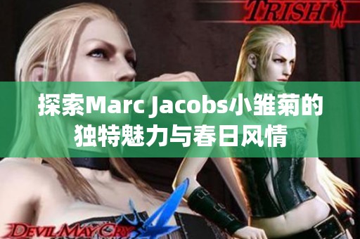 探索Marc Jacobs小雏菊的独特魅力与春日风情