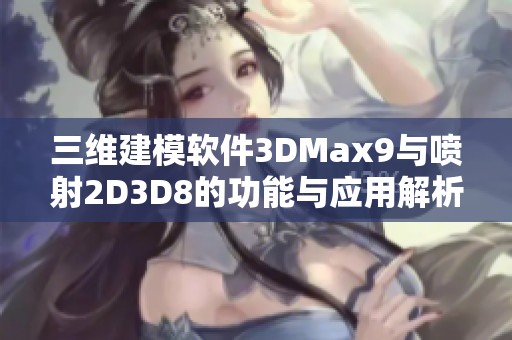 三维建模软件3DMax9与喷射2D3D8的功能与应用解析