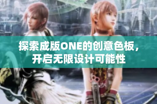 探索成版ONE的创意色板，开启无限设计可能性