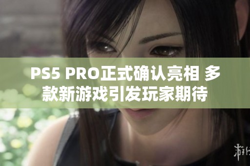 PS5 PRO正式确认亮相 多款新游戏引发玩家期待