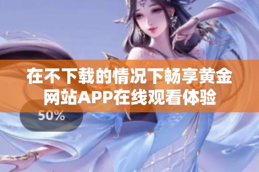 在不下载的情况下畅享黄金网站APP在线观看体验