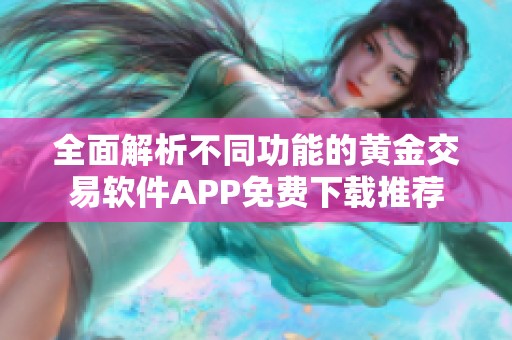 全面解析不同功能的黄金交易软件APP免费下载推荐