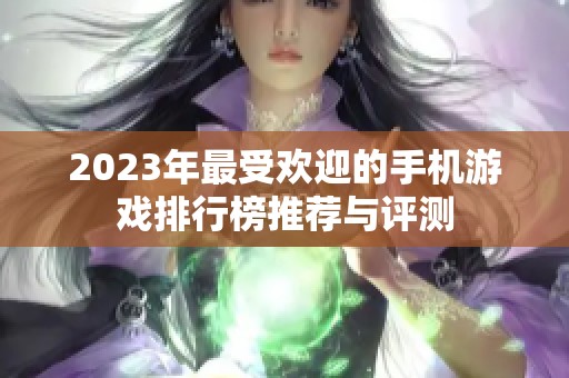 2023年最受欢迎的手机游戏排行榜推荐与评测