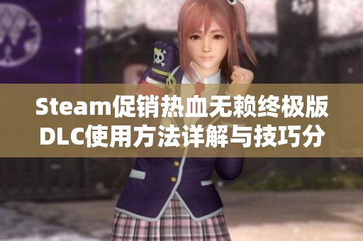 Steam促销热血无赖终极版DLC使用方法详解与技巧分享