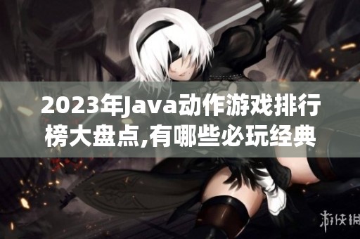 2023年Java动作游戏排行榜大盘点,有哪些必玩经典游戏