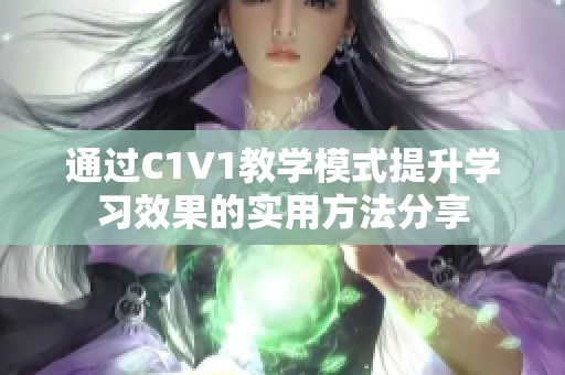 通过C1V1教学模式提升学习效果的实用方法分享