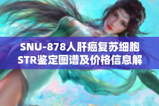 SNU-878人肝癌复苏细胞STR鉴定图谱及价格信息解析