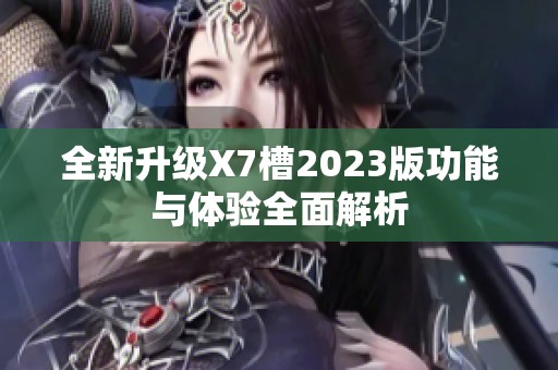 全新升级X7槽2023版功能与体验全面解析