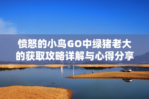 愤怒的小鸟GO中绿猪老大的获取攻略详解与心得分享