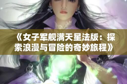 《女子军舰满天星法版：探索浪漫与冒险的奇妙旅程》