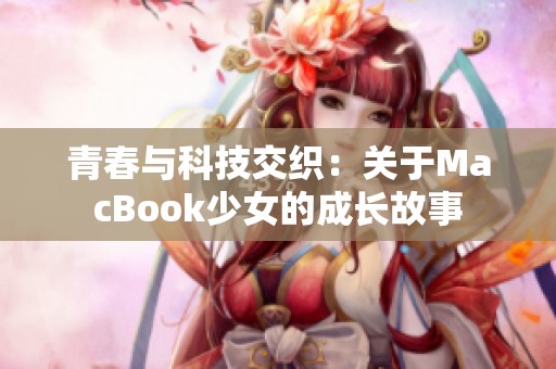 青春与科技交织：关于MacBook少女的成长故事