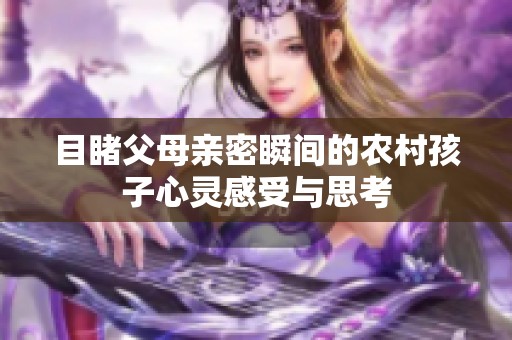 目睹父母亲密瞬间的农村孩子心灵感受与思考