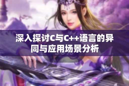 深入探讨C与C++语言的异同与应用场景分析