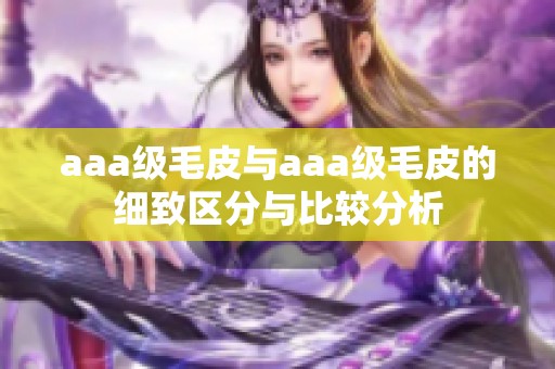 aaa级毛皮与aaa级毛皮的细致区分与比较分析