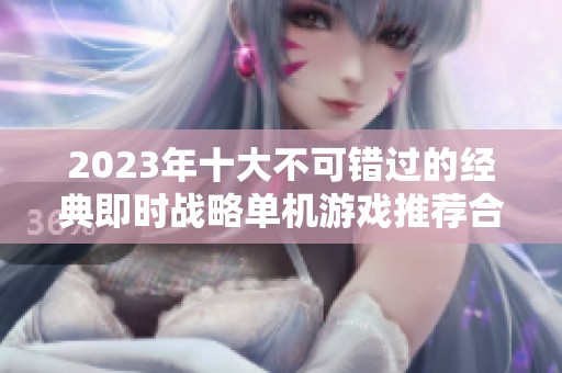 2023年十大不可错过的经典即时战略单机游戏推荐合集