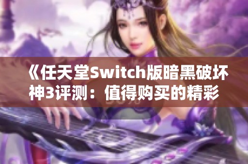 《任天堂Switch版暗黑破坏神3评测：值得购买的精彩体验吗》