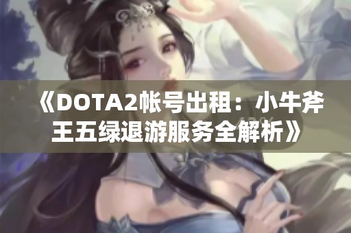 《DOTA2帐号出租：小牛斧王五绿退游服务全解析》