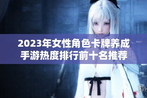 2023年女性角色卡牌养成手游热度排行前十名推荐