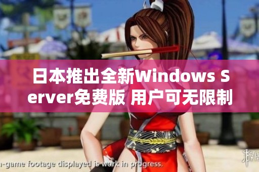 日本推出全新Windows Server免费版 用户可无限制使用