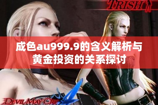 成色au999.9的含义解析与黄金投资的关系探讨