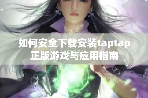 如何安全下载安装taptap正版游戏与应用指南