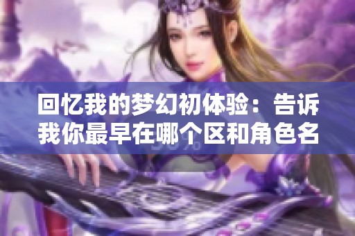 回忆我的梦幻初体验：告诉我你最早在哪个区和角色名