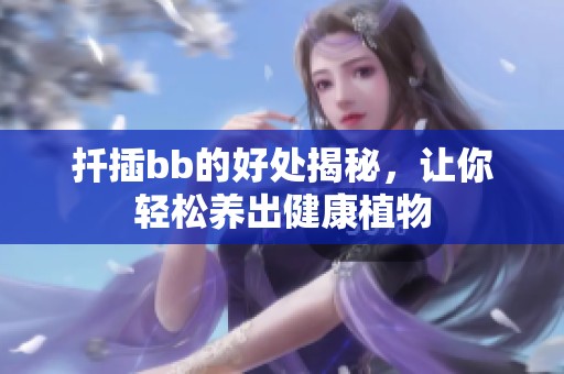 扦插bb的好处揭秘，让你轻松养出健康植物