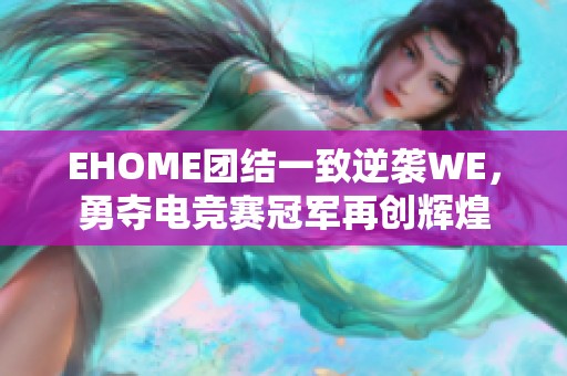 EHOME团结一致逆袭WE，勇夺电竞赛冠军再创辉煌