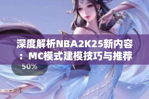 深度解析NBA2K25新内容：MC模式建模技巧与推荐策略