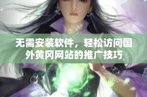 无需安装软件，轻松访问国外黄冈网站的推广技巧