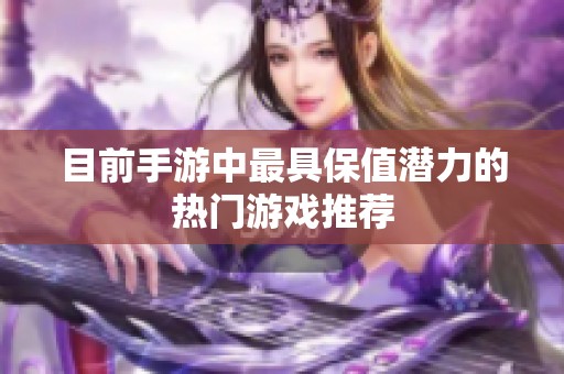 目前手游中最具保值潜力的热门游戏推荐