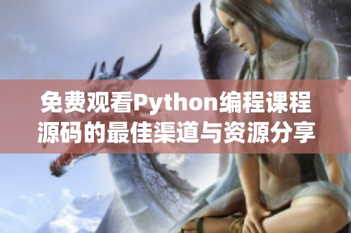 免费观看Python编程课程源码的最佳渠道与资源分享