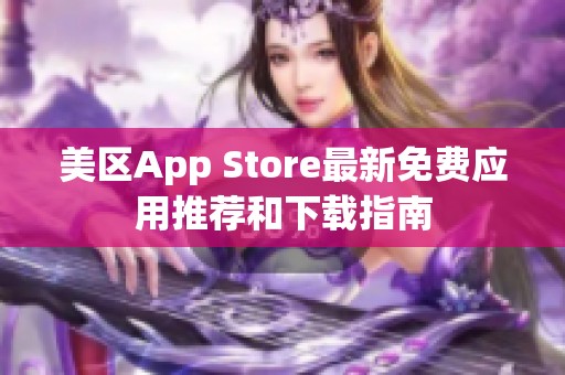 美区App Store最新免费应用推荐和下载指南