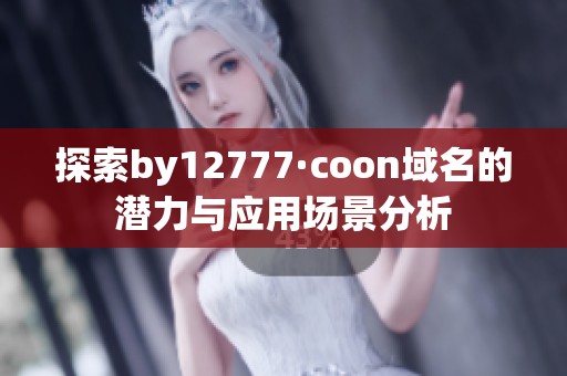探索by12777·coon域名的潜力与应用场景分析