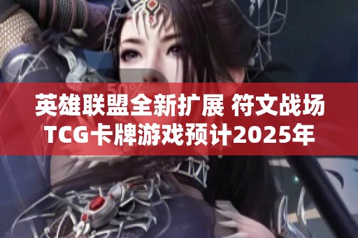 英雄联盟全新扩展 符文战场TCG卡牌游戏预计2025年发布