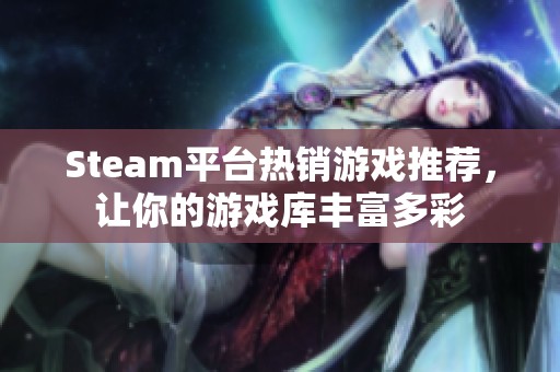 Steam平台热销游戏推荐，让你的游戏库丰富多彩