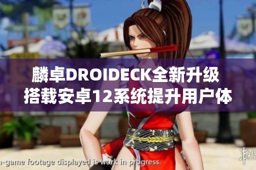 麟卓DROIDECK全新升级 搭载安卓12系统提升用户体验