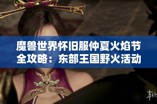 魔兽世界怀旧服仲夏火焰节全攻略：东部王国野火活动详解