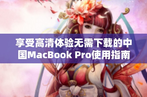 享受高清体验无需下载的中国MacBook Pro使用指南