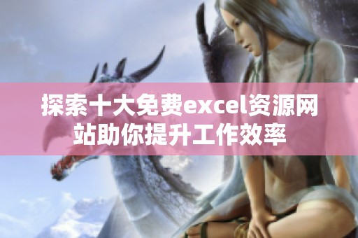 探索十大免费excel资源网站助你提升工作效率