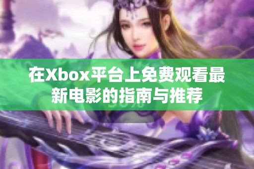 在Xbox平台上免费观看最新电影的指南与推荐