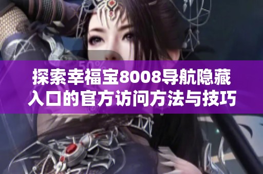 探索幸福宝8008导航隐藏入口的官方访问方法与技巧