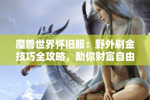 魔兽世界怀旧服：野外刷金技巧全攻略，助你财富自由