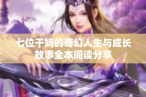 七位干妈的奇幻人生与成长故事全本阅读分享