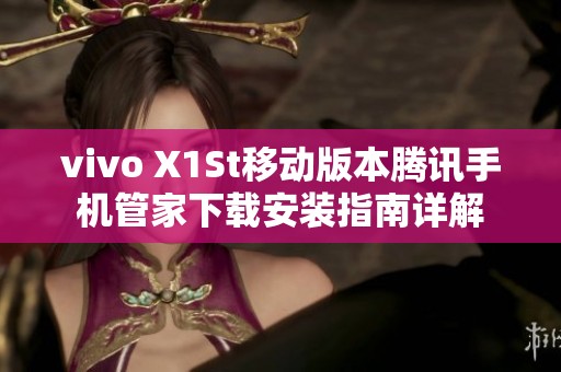 vivo X1St移动版本腾讯手机管家下载安装指南详解