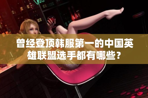 曾经登顶韩服第一的中国英雄联盟选手都有哪些？