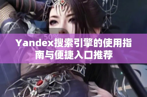 Yandex搜索引擎的使用指南与便捷入口推荐