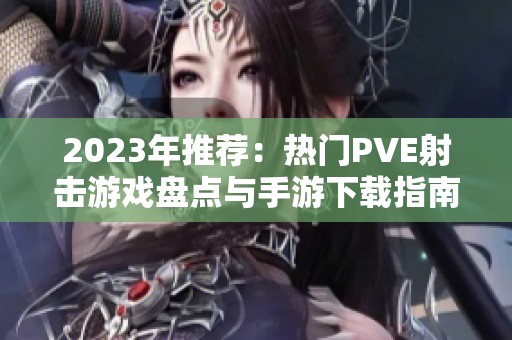 2023年推荐：热门PVE射击游戏盘点与手游下载指南