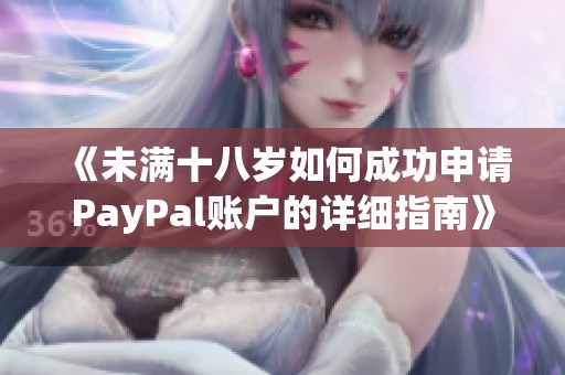 《未满十八岁如何成功申请PayPal账户的详细指南》